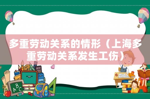 多重勞動關系的情形（上海多重勞動關系發生工傷）