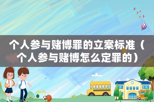 個(gè)人參與賭博罪的立案標(biāo)準(zhǔn)（個(gè)人參與賭博怎么定罪的）