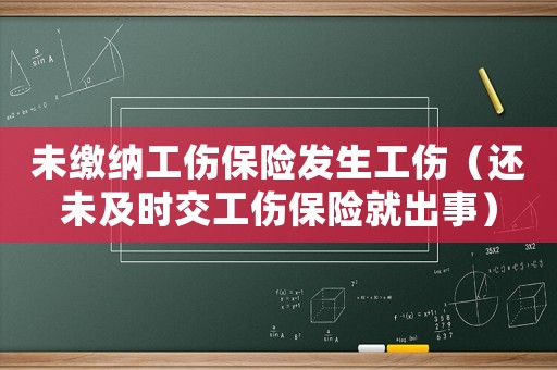 未繳納工傷保險發(fā)生工傷（還未及時交工傷保險就出事）