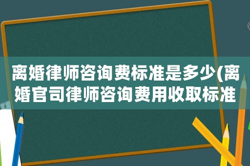 離婚律師咨詢費標準是多少(離婚官司律師咨詢費用收取標準)