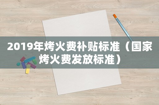 2019年烤火費補貼標準（國家烤火費發放標準）