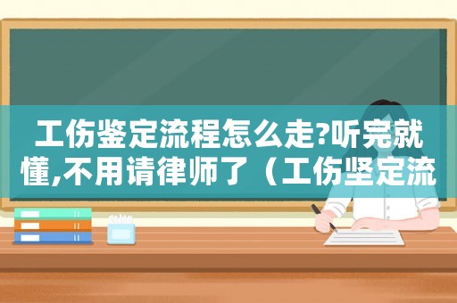 工傷鑒定流程怎么走?聽(tīng)完就懂,不用請(qǐng)律師了（工傷堅(jiān)定流程）