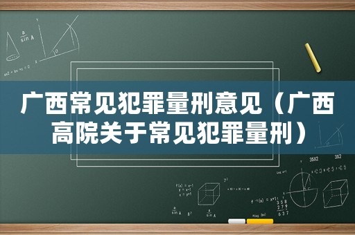 廣西常見犯罪量刑意見（廣西高院關于常見犯罪量刑）
