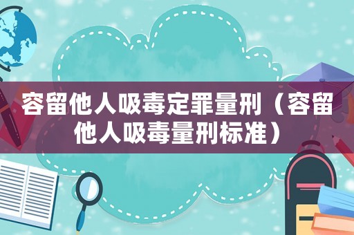 容留他人吸毒定罪量刑（容留他人吸毒量刑標(biāo)準(zhǔn)）
