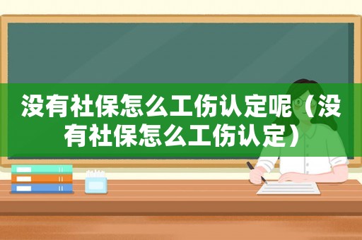沒有社保怎么工傷認定呢（沒有社保怎么工傷認定）