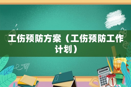 工傷預防方案（工傷預防工作計劃）