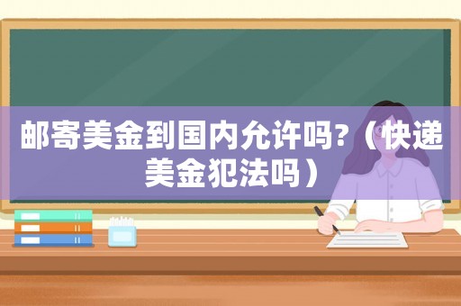 郵寄美金到國內允許嗎?（快遞美金犯法嗎）
