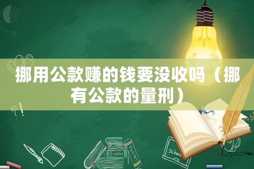 挪用公款賺的錢要沒收嗎（挪有公款的量刑）