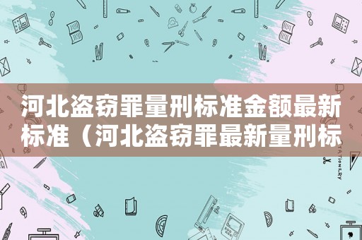 河北盜竊罪量刑標準金額最新標準（河北盜竊罪最新量刑標準）