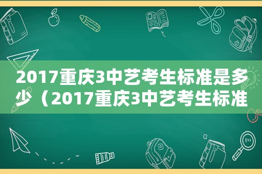 2017重慶3中藝考生標準是多少（2017重慶3中藝考生標準）