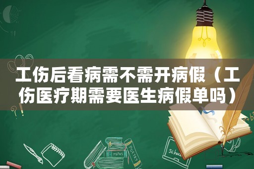 工傷后看病需不需開病假（工傷醫療期需要醫生病假單嗎）