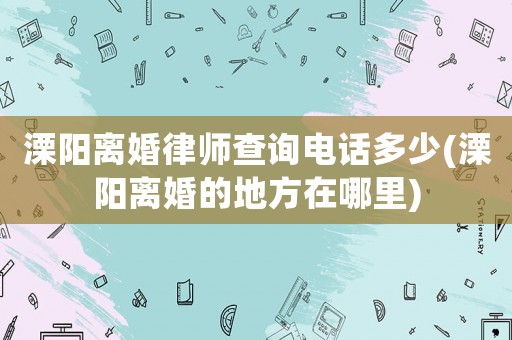 溧陽(yáng)離婚律師查詢電話多少(溧陽(yáng)離婚的地方在哪里)