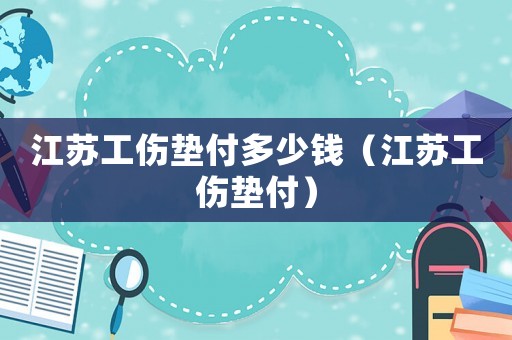 江蘇工傷墊付多少錢（江蘇工傷墊付）