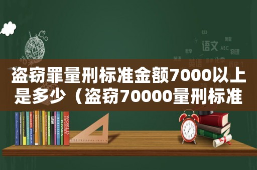 盜竊罪量刑標準金額7000以上是多少（盜竊70000量刑標準）