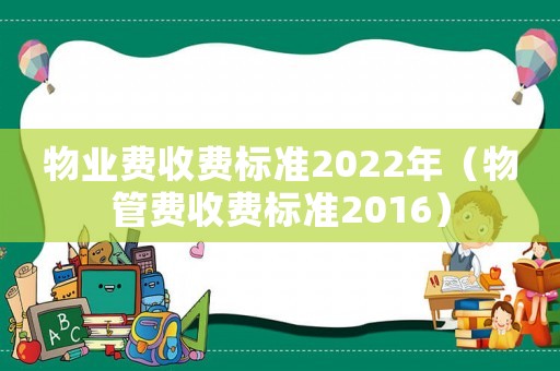 物業費收費標準2022年（物管費收費標準2016）