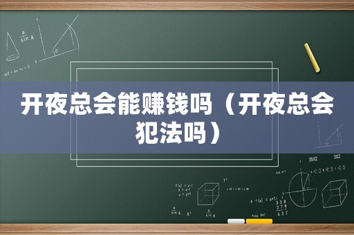 開夜總會能賺錢嗎（開夜總會犯法嗎）