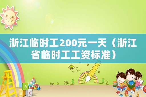 浙江臨時工200元一天（浙江省臨時工工資標準）