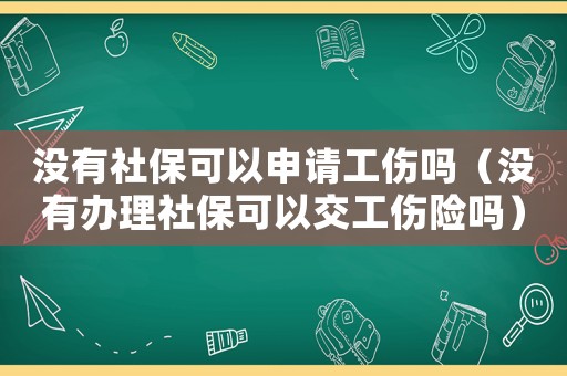 沒有社保可以申請工傷嗎（沒有辦理社保可以交工傷險嗎）