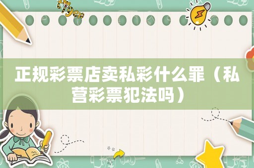 正規彩票店賣私彩什么罪（私營彩票犯法嗎）