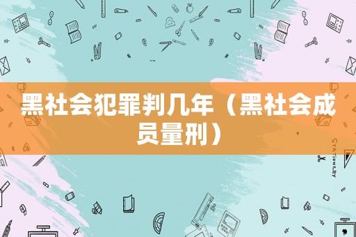 黑社會(huì)犯罪判幾年（黑社會(huì)成員量刑）