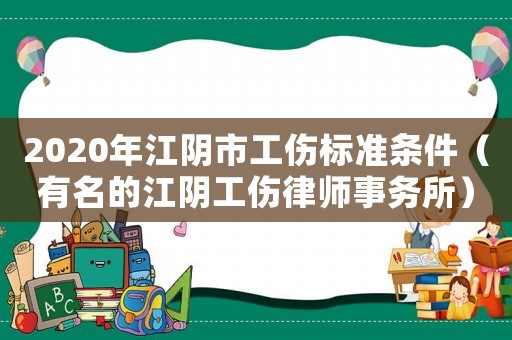 2020年江陰市工傷標準條件（有名的江陰工傷律師事務所）