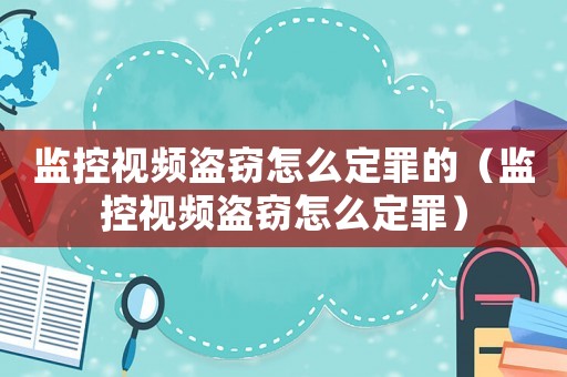 監控視頻盜竊怎么定罪的（監控視頻盜竊怎么定罪）