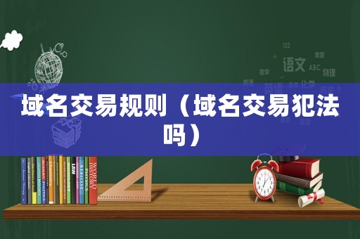 域名交易規則（域名交易犯法嗎）