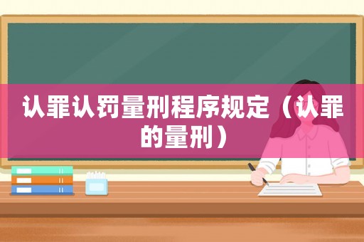 認(rèn)罪認(rèn)罰量刑程序規(guī)定（認(rèn)罪的量刑）