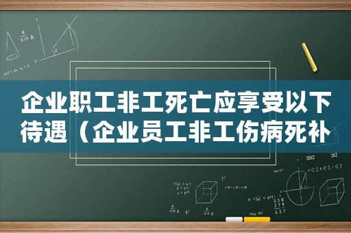 企業(yè)職工非工死亡應(yīng)享受以下待遇（企業(yè)員工非工傷病死補(bǔ)償標(biāo)準(zhǔn)）