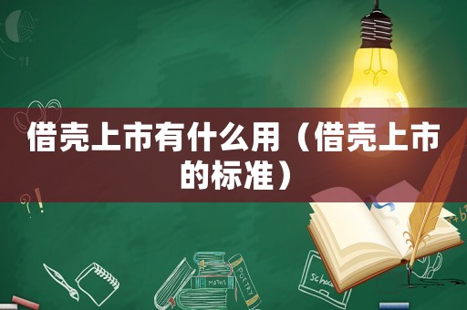 借殼上市有什么用（借殼上市的標(biāo)準(zhǔn)）
