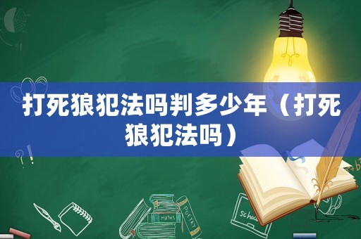 打死狼犯法嗎判多少年（打死狼犯法嗎）