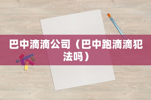 巴中滴滴公司（巴中跑滴滴犯法嗎）
