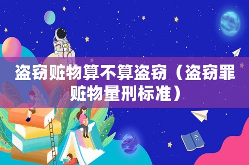 盜竊贓物算不算盜竊（盜竊罪贓物量刑標(biāo)準(zhǔn)）