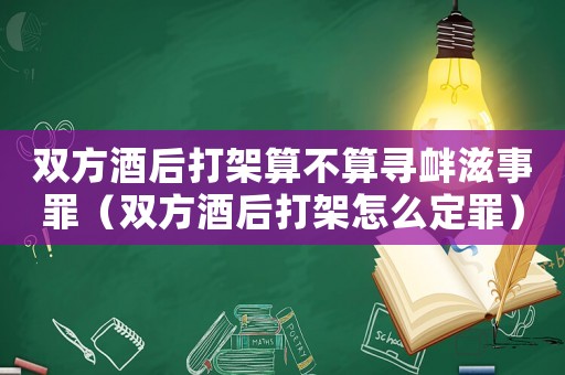 雙方酒后打架算不算尋釁滋事罪（雙方酒后打架怎么定罪）