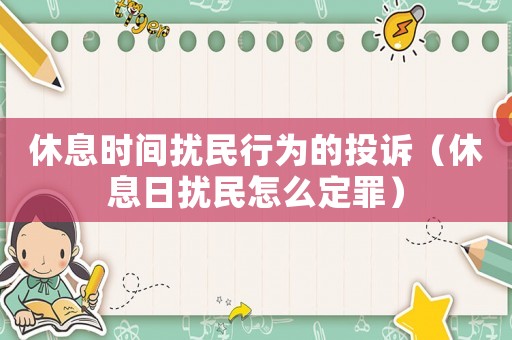 休息時間擾民行為的投訴（休息日擾民怎么定罪）