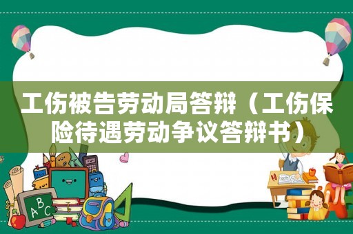 工傷被告勞動(dòng)局答辯（工傷保險(xiǎn)待遇勞動(dòng)爭(zhēng)議答辯書）