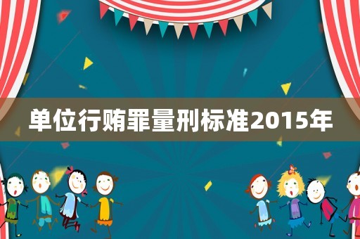 單位行賄罪量刑標準2015年