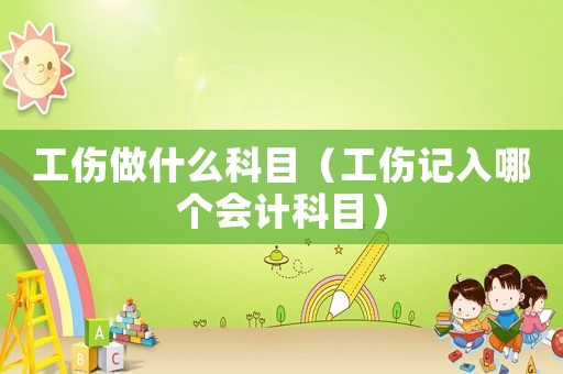 工傷做什么科目（工傷記入哪個會計科目）