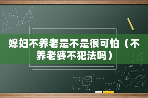 媳婦不養老是不是很可怕（不養老婆不犯法嗎）