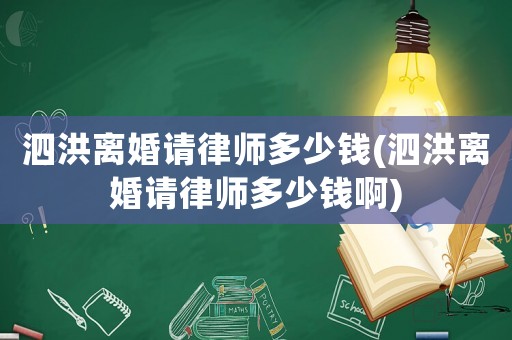 泗洪離婚請律師多少錢(泗洪離婚請律師多少錢啊)