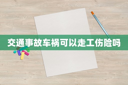 交通事故車禍可以走工傷險嗎