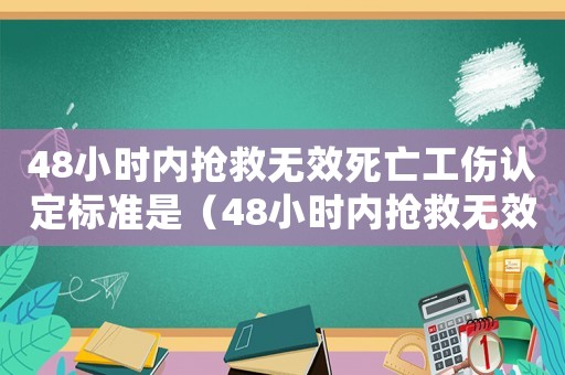 48小時內搶救無效死亡工傷認定標準是（48小時內搶救無效死亡工傷認定標準）