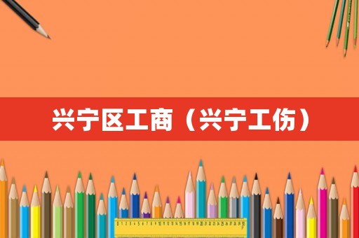 興寧區(qū)工商（興寧工傷）