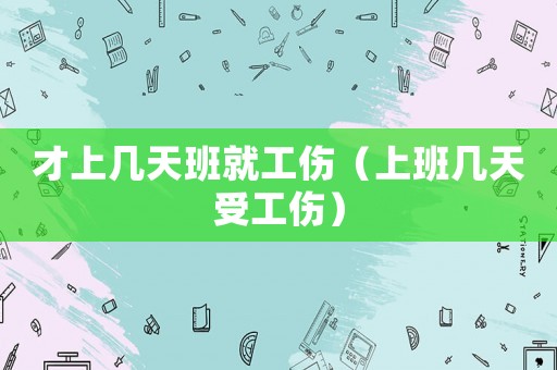 才上幾天班就工傷（上班幾天受工傷）