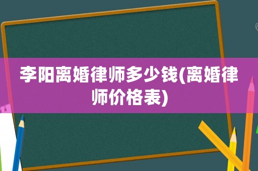 李陽離婚律師多少錢(離婚律師價格表)