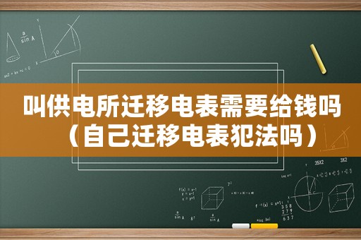 叫供電所遷移電表需要給錢嗎（自己遷移電表犯法嗎）