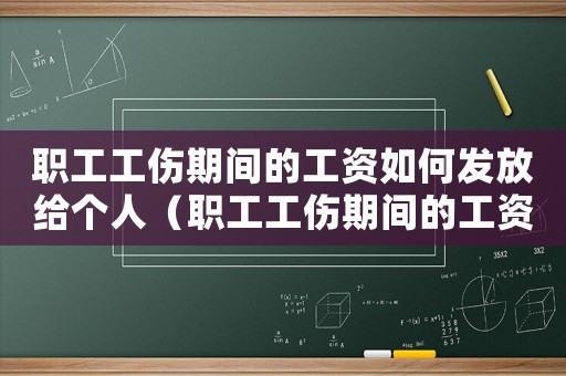 職工工傷期間的工資如何發放給個人（職工工傷期間的工資如何發放）