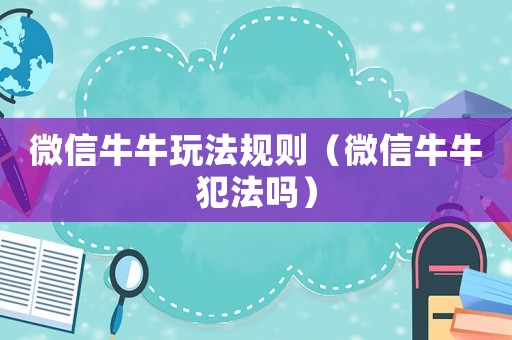 微信牛牛玩法規則（微信牛牛犯法嗎）