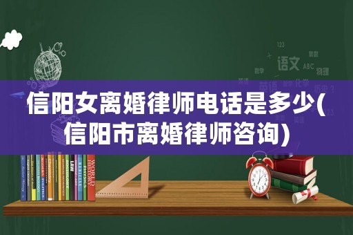 信陽女離婚律師電話是多少(信陽市離婚律師咨詢)