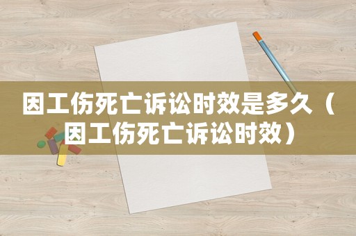 因工傷死亡訴訟時效是多久（因工傷死亡訴訟時效）